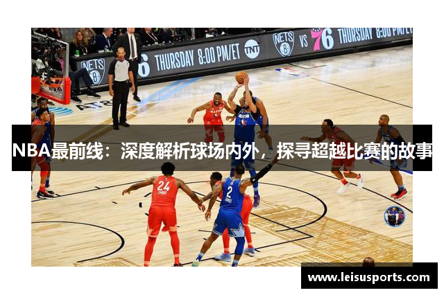 NBA最前线：深度解析球场内外，探寻超越比赛的故事