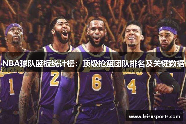 NBA球队篮板统计榜：顶级抢篮团队排名及关键数据