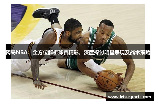 网易NBA：全方位解析球赛精彩，深度探讨明星表现及战术策略