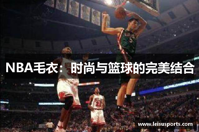 NBA毛衣：时尚与篮球的完美结合